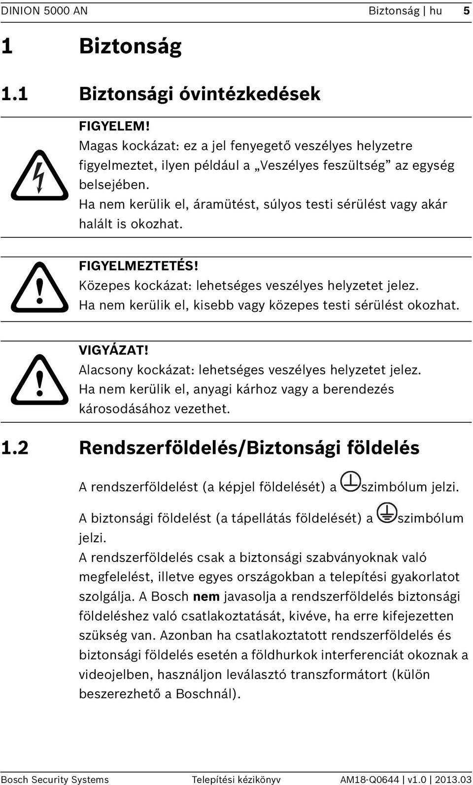 Ha nem kerülik el, áramütést, súlyos testi sérülést vagy akár halált is okozhat. FIGYELMEZTETÉS! Közepes kockázat: lehetséges veszélyes helyzetet jelez.