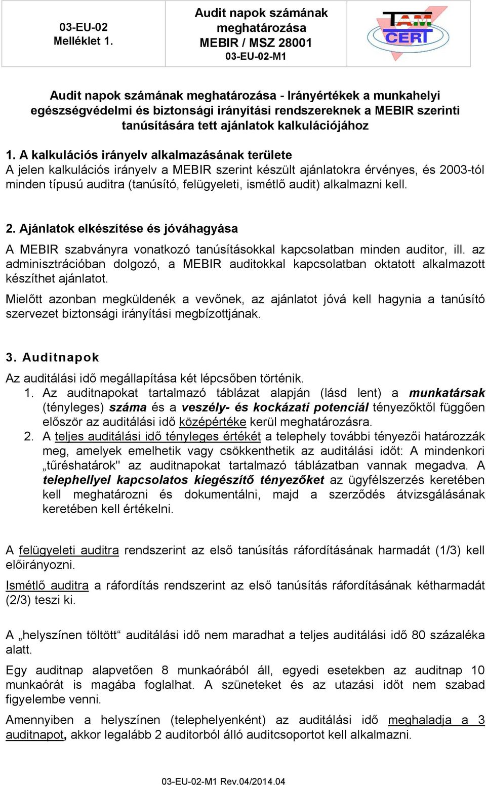 alkalmazni kell. 2. Ajánlatok elkészítése és jóváhagyása A MEBIR szabványra vonatkozó tanúsításokkal kapcsolatban minden auditor, ill.