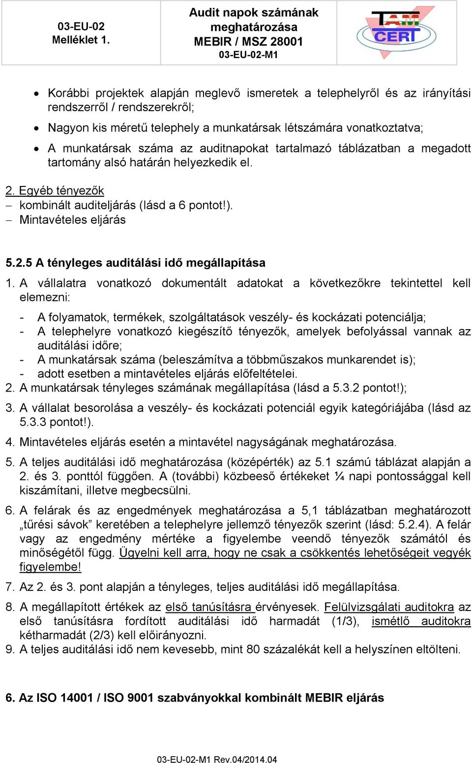 A vállalatra vonatkozó dokumentált adatokat a következőkre tekintettel kell elemezni: - A folyamatok, termékek, szolgáltatások veszély- és kockázati potenciálja; - A telephelyre vonatkozó kiegészítő