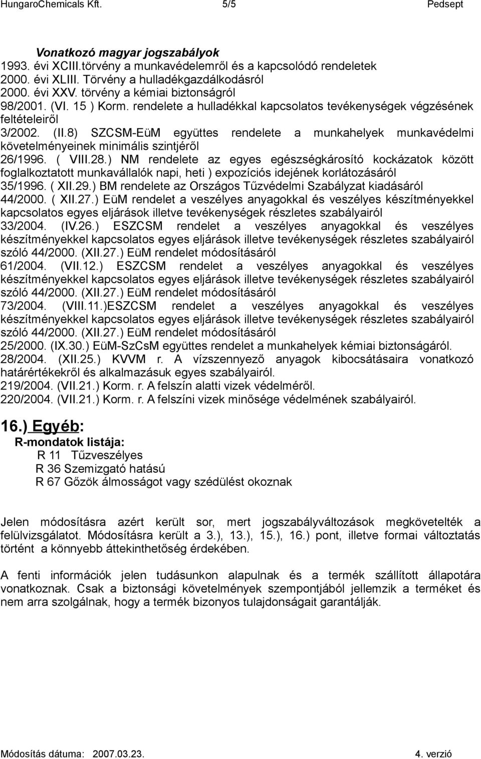 8) SZCSM-EüM együttes rendelete a munkahelyek munkavédelmi követelményeinek minimális szintjéről 26/1996. ( VIII.28.