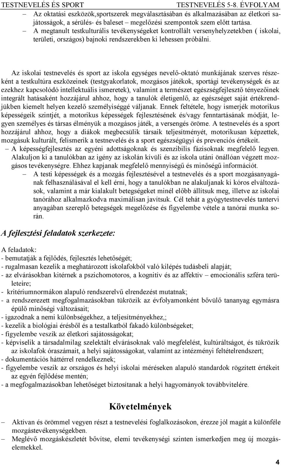 Az iskolai testnevelés és sport az iskola egységes nevelő-oktató munkájának szerves részeként a testkultúra eszközeinek (testgyakorlatok, mozgásos játékok, sportági tevékenységek és az ezekhez