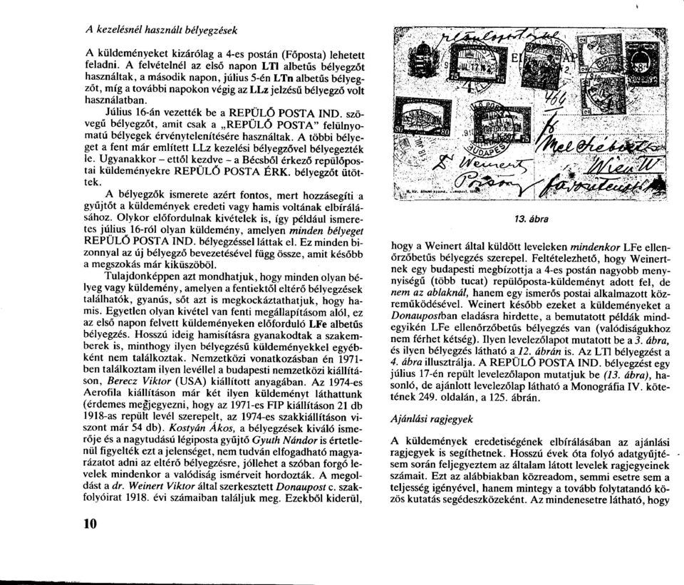 Július 16-án vezették be a REPÜLŐ POSTA IND. szövegű bélyegzőt, amit csak a REPÜLŐ POSTA felülnyomatú bélyegek érvénytelenítésére használtak.