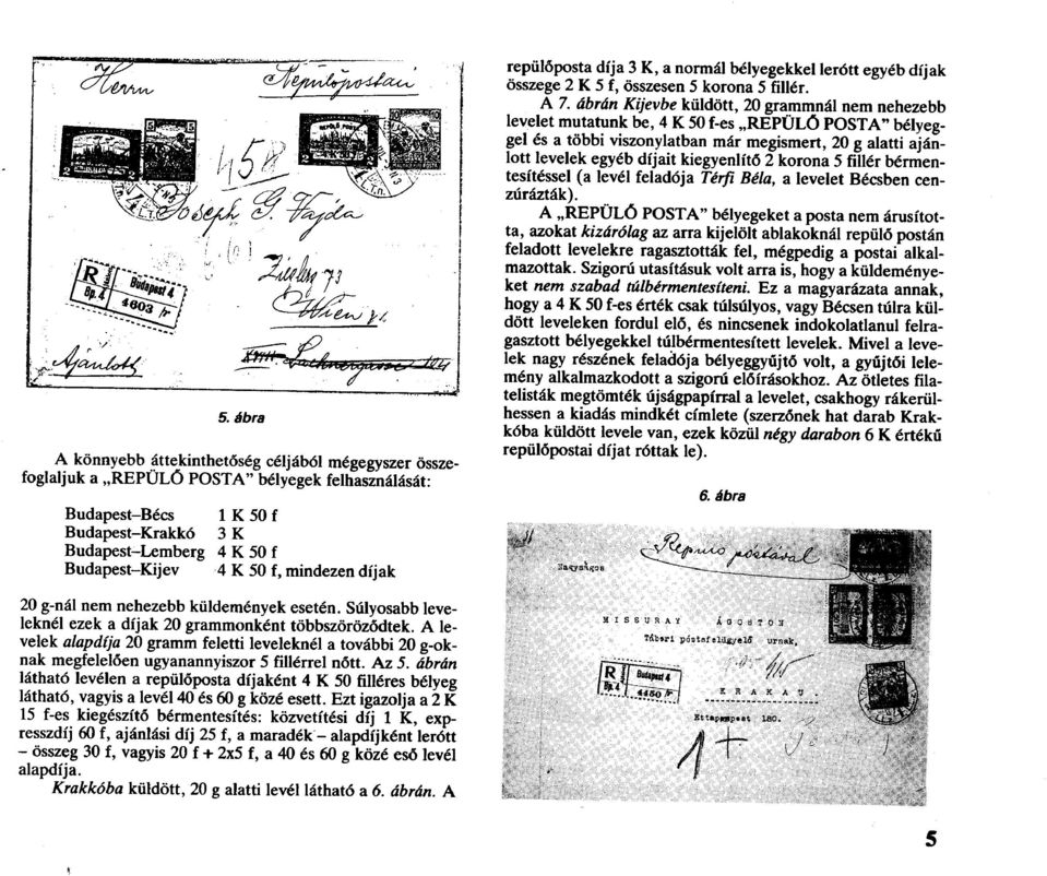 ábrán Kijevbe küldött, 20 grammnál nem nehezebb levelet mutatunk be, 4 K 50 f-es REPÜLŐ POSTA bélyeggel és a többi viszonylatban már megismert, 20 g alatti ajánlott levelek egyéb díjait kiegyenlítő 2