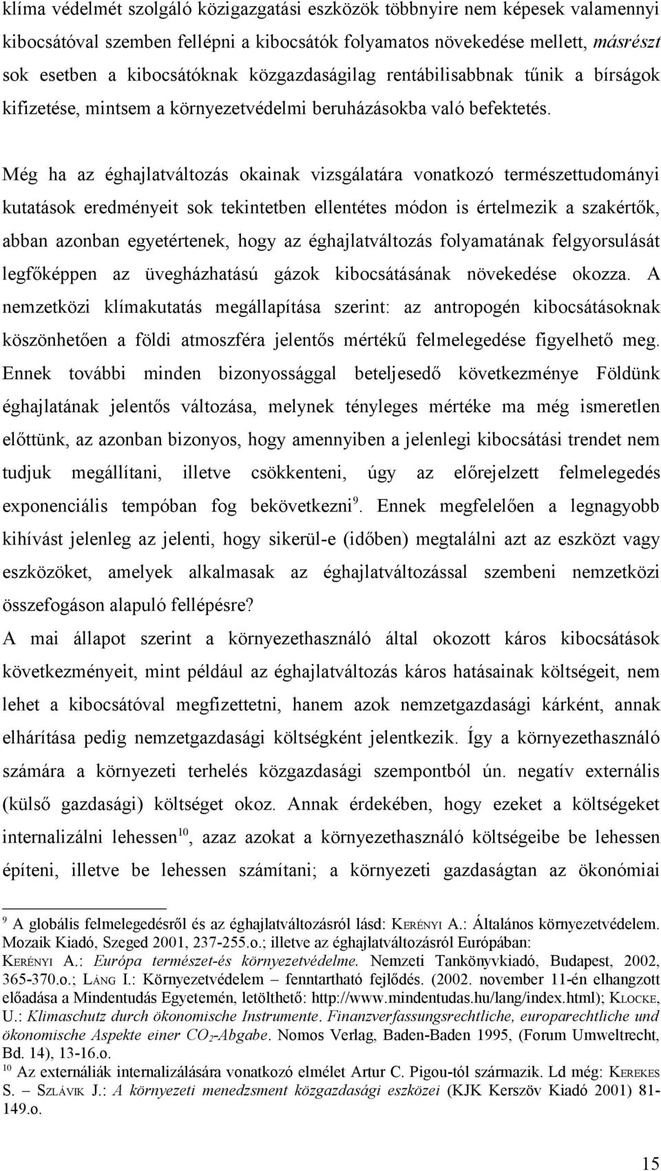 Még ha az éghajlatváltozás okainak vizsgálatára vonatkozó természettudományi kutatások eredményeit sok tekintetben ellentétes módon is értelmezik a szakértők, abban azonban egyetértenek, hogy az