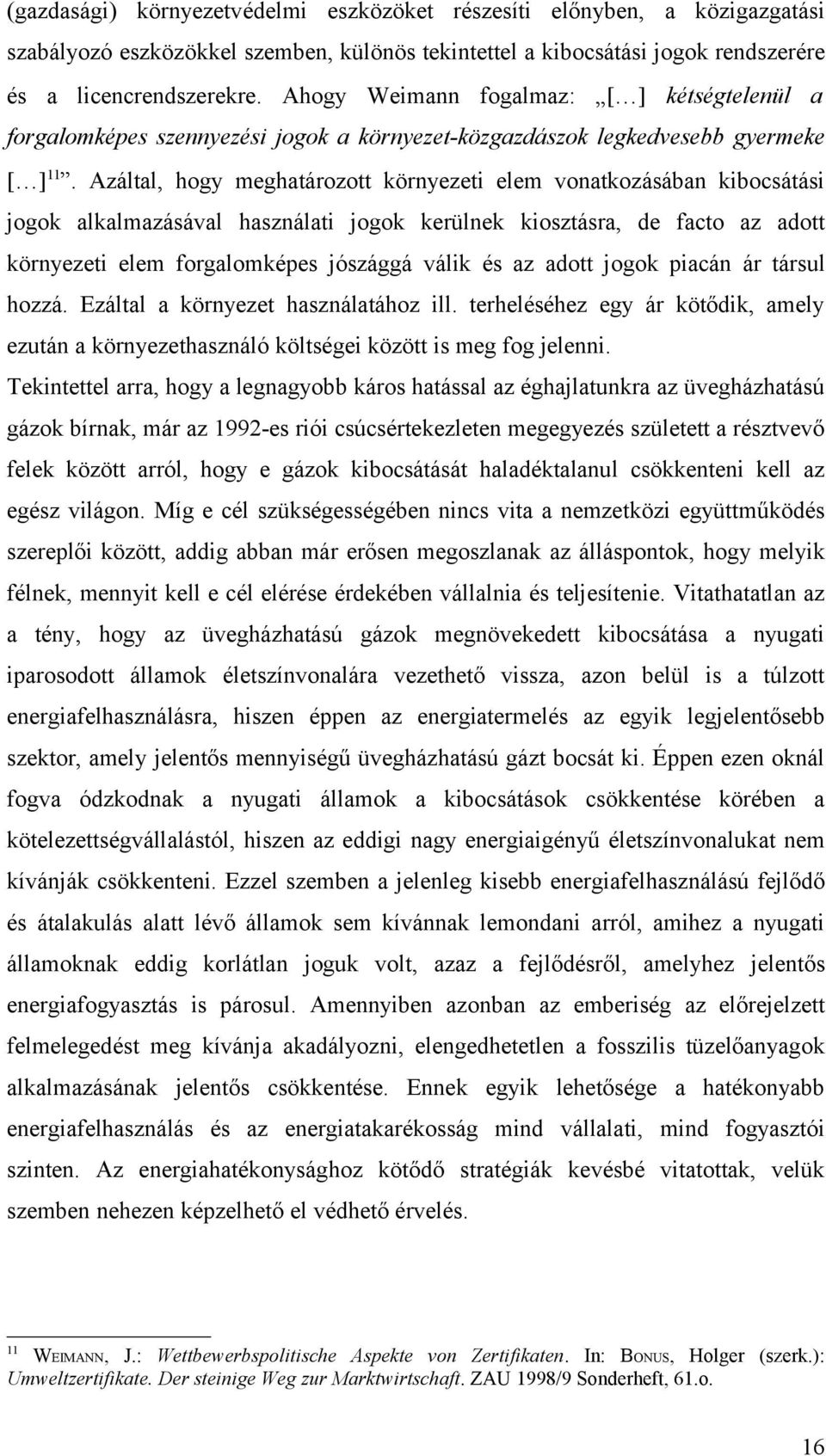 Azáltal, hogy meghatározott környezeti elem vonatkozásában kibocsátási jogok alkalmazásával használati jogok kerülnek kiosztásra, de facto az adott környezeti elem forgalomképes jószággá válik és az