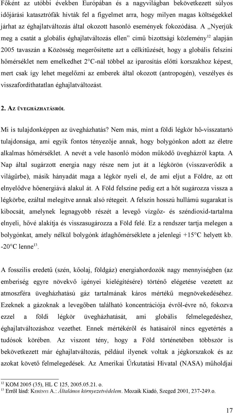 A Nyerjük meg a csatát a globális éghajlatváltozás ellen című bizottsági közlemény 12 alapján 2005 tavaszán a Közösség megerősítette azt a célkitűzését, hogy a globális felszíni hőmérséklet nem