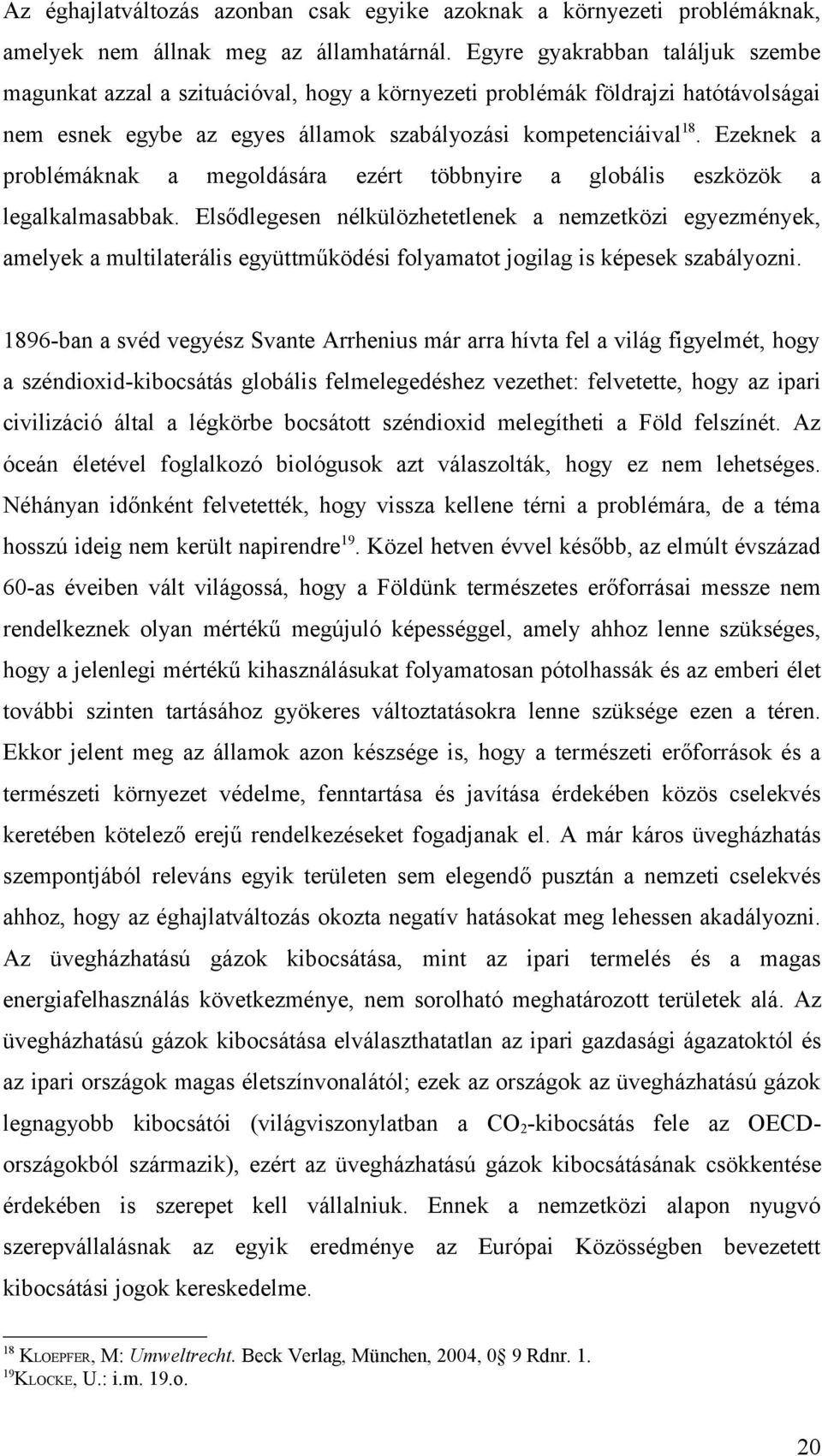 Ezeknek a problémáknak a megoldására ezért többnyire a globális eszközök a legalkalmasabbak.