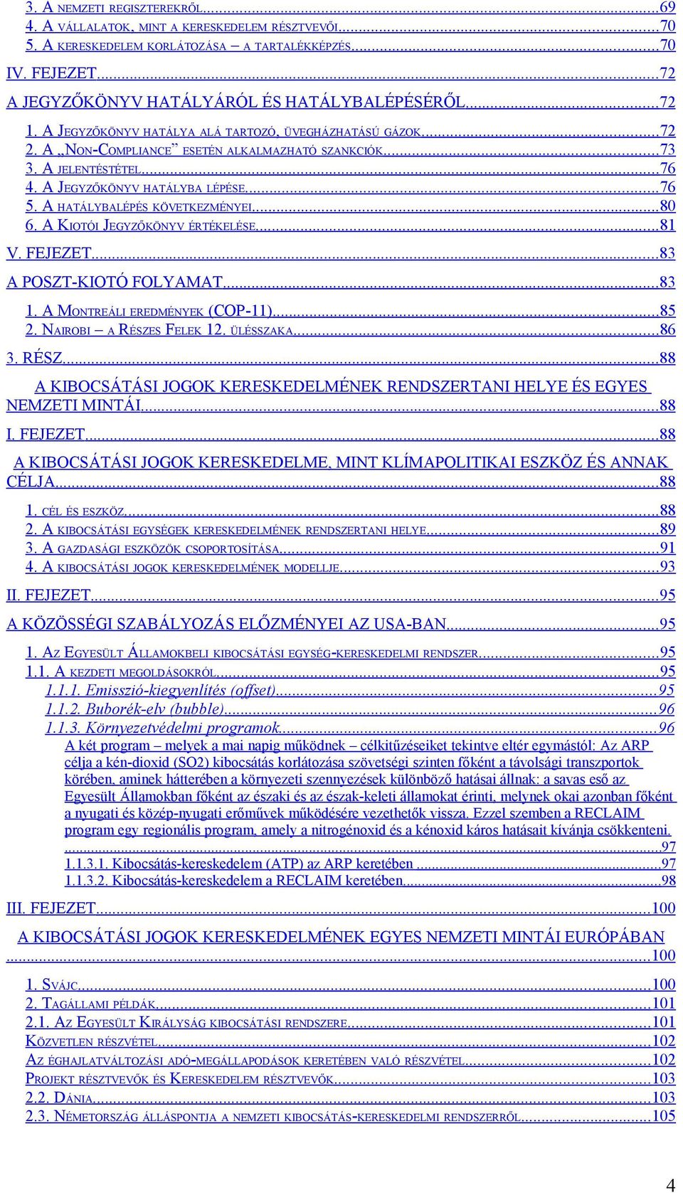 A HATÁLYBALÉPÉS KÖVETKEZMÉNYEI...80 6. A KIOTÓI JEGYZŐKÖNYV ÉRTÉKELÉSE...81 V. FEJEZET...83 A POSZT-KIOTÓ FOLYAMAT...83 1. A MONTREÁLI EREDMÉNYEK (COP-11)...85 2. NAIROBI A RÉSZES FELEK 12. ÜLÉSSZAKA.