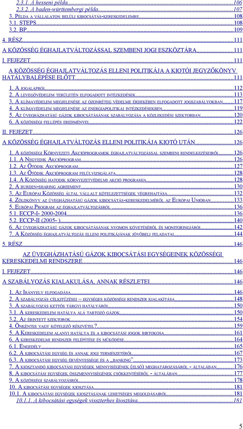 ..112 2. A LEVEGŐVÉDELEM TERÜLETÉN ELFOGADOTT INTÉZKEDÉSEK...113 3. A KLÍMAVÉDELEM MEGJELENÉSE AZ ÓZONRÉTEG VÉDELME ÉRDEKÉBEN ELFOGADOTT JOGSZABÁLYOKBAN... 117 4.