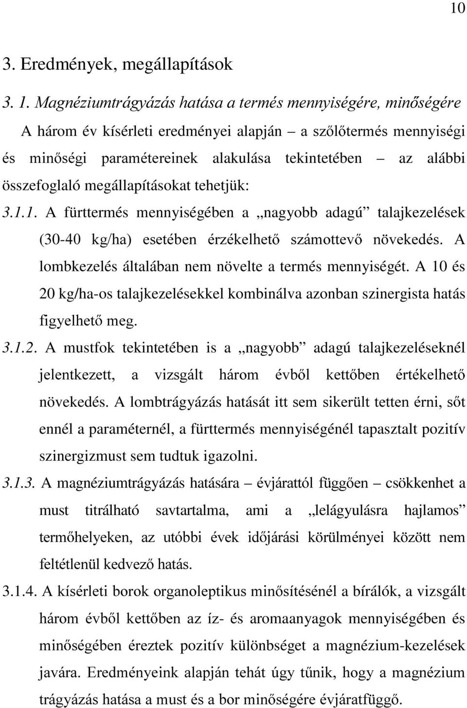 megállapításokat tehetjük: 3.1.1. A fürttermés mennyiségében a nagyobb adagú talajkezelések (30- NJKD HVHWpEHQ pu]pnhokhw V]iPRWWHY Q YHNHGpV $ lombkezelés általában nem növelte a termés mennyiségét.