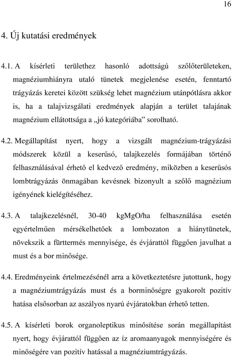 Megállapítást nyert, hogy a vizsgált magnézium-trágyázási mygv]huhn N ] O D NHVHU Vy WDODMNH]HOpV IRUPiMiEDQ W UWpQ IHOKDV]QiOiViYDO pukhw HO NHGYH] HUHGPpQ\ PLN ]EHQ D NHVHU VyV ORPEWUiJ\i]iV