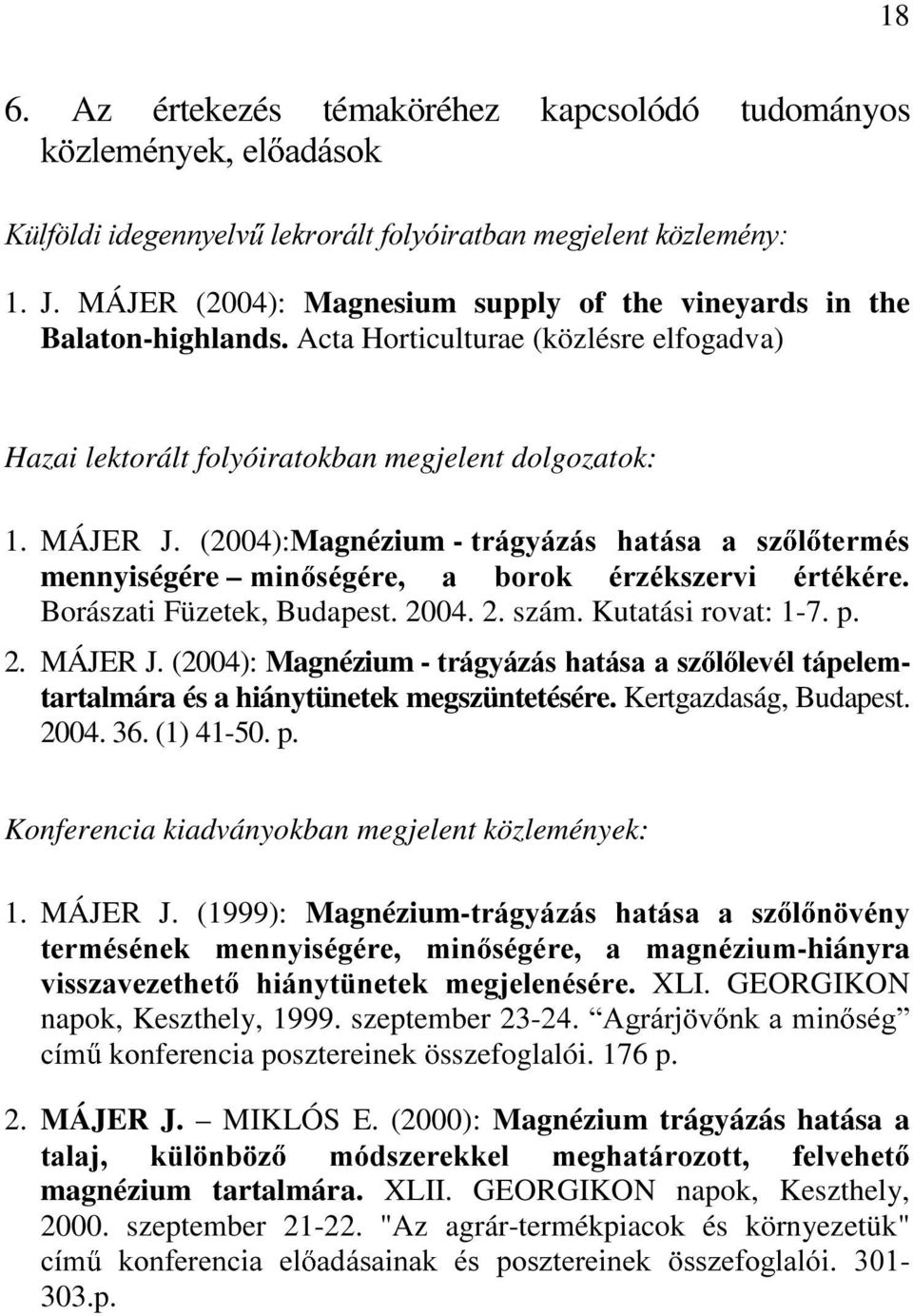 (2004):Magnézium - WUiJ\i]iV KDWiVD D V] O WHUPpV mennyiségére PLQ VpJpUH D ERURN pu]pnv]huyl puwpnpuh Borászati Füzetek, Budapest. 2004. 2. szám. Kutatási rovat: 1-7. p. 2. MÁJER J.