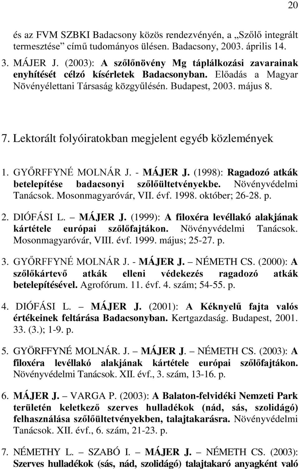 Lektorált folyóiratokban megjelent egyéb közlemények 1. *< 5))<1e 02/1È5 - - MÁJER J. (1998): Ragadozó atkák EHWHOHStWpVH EDGDFVRQ\L V] O OWHWYpQ\HNEH Növényvédelmi Tanácsok. Mosonmagyaróvár, VII.