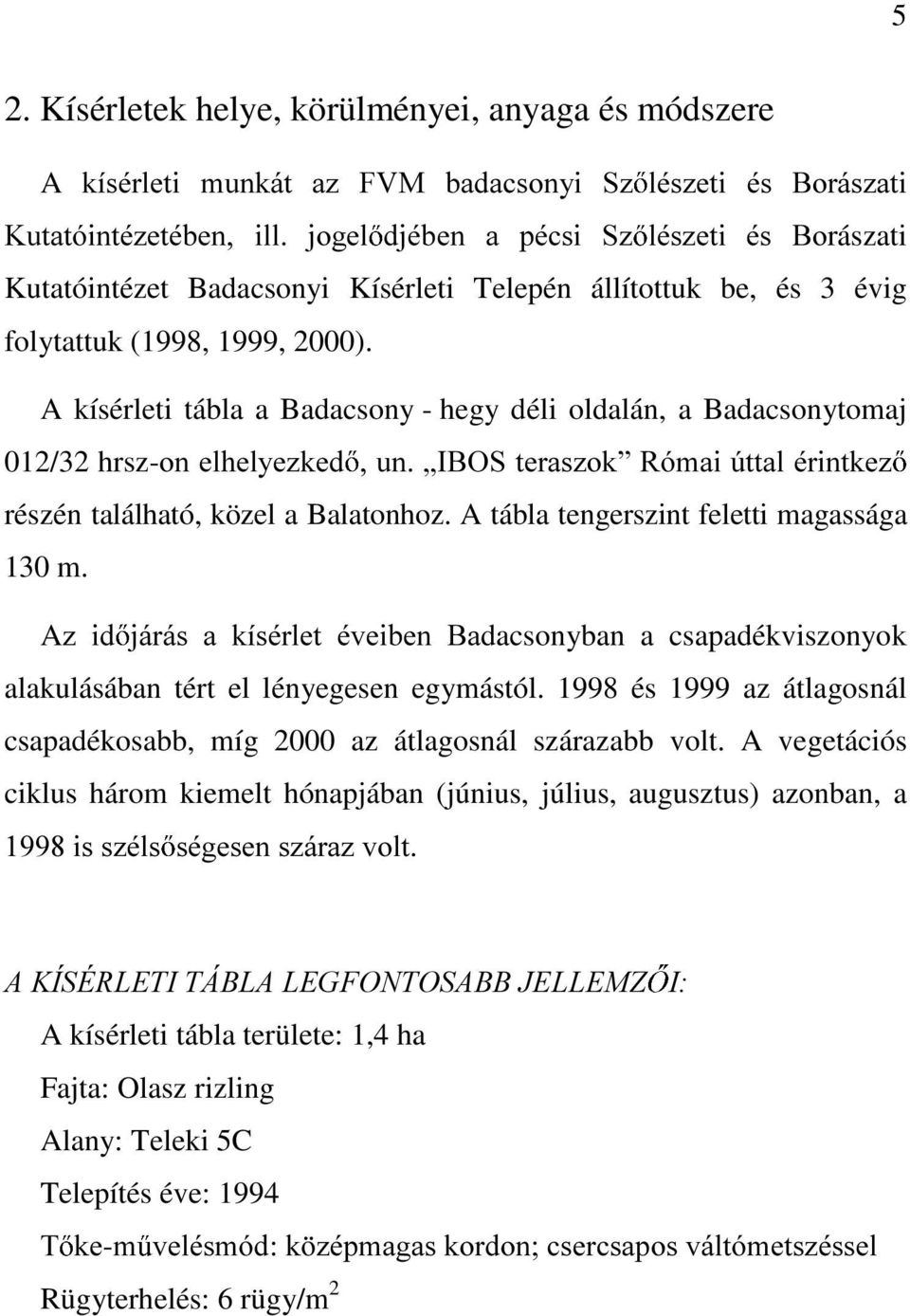 A kísérleti tábla a Badacsony - hegy déli oldalán, a Badacsonytomaj 012/32 hrsz-rqhokho\h]nhg XQÄ,%26WHUDV]RN 5yPDL~WWDOpULQWNH] részén található, közel a Balatonhoz.