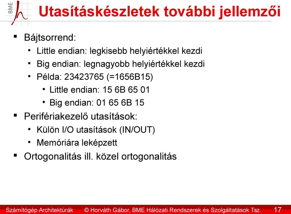 endian: legnagyobb helyiértékkel kezdi Példa: 23423765 (=1656B15) Little endian: 15 6B 65 01 Big endian: