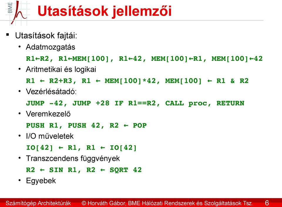 Aritmetikai és logikai R1 R2+R3, R1 MEM[100]*42, MEM[100] R1 & R2 Vezérlésátadó: JUMP 42, JUMP +28 IF R1==R2,