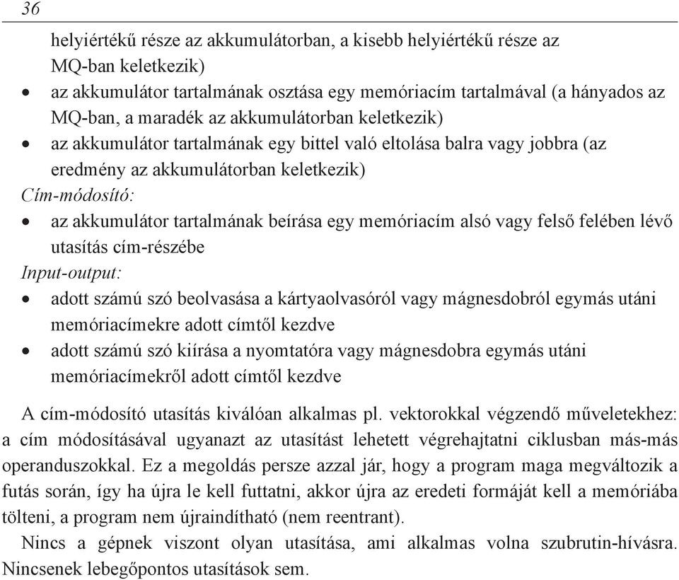 memóriacím alsó vagy felső felében lévő utasítás cím-részébe Input-output: adott számú szó beolvasása a kártyaolvasóról vagy mágnesdobról egymás utáni memóriacímekre adott címtől kezdve adott számú