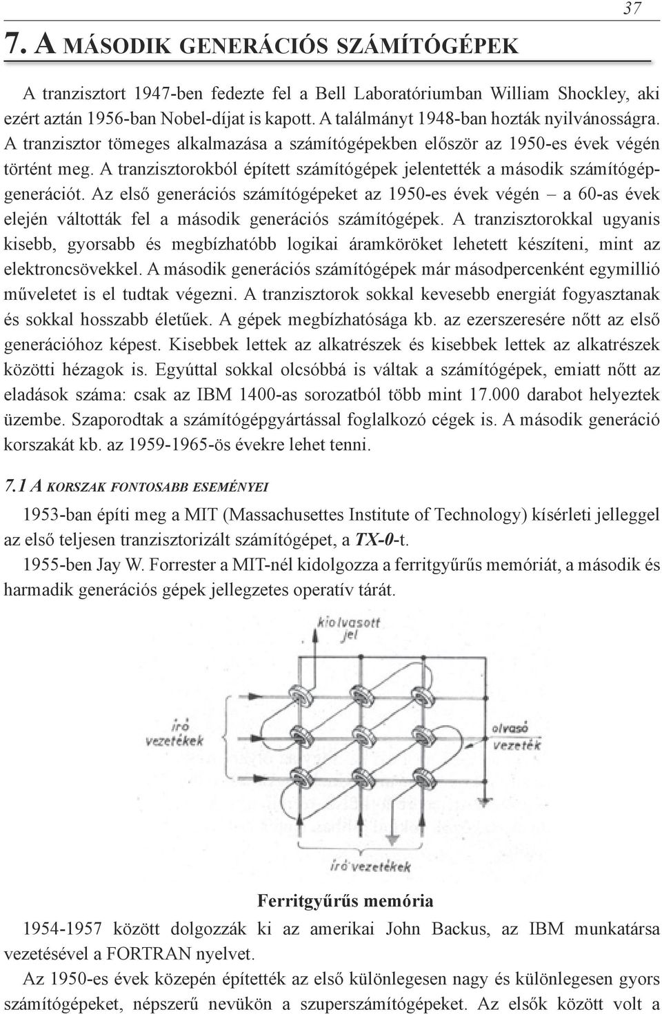 A tranzisztorokból épített számítógépek jelentették a második számítógépgenerációt.