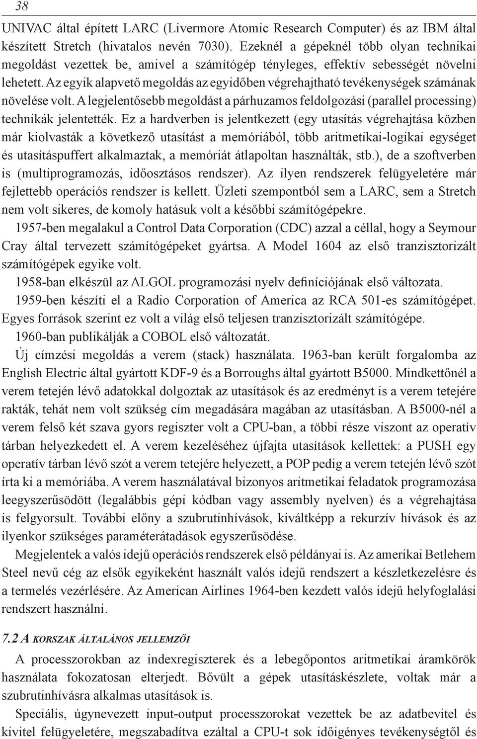 Az egyik alapvető megoldás az egyidőben végrehajtható tevékenységek számának növelése volt. A legjelentősebb megoldást a párhuzamos feldolgozási (parallel processing) technikák jelentették.