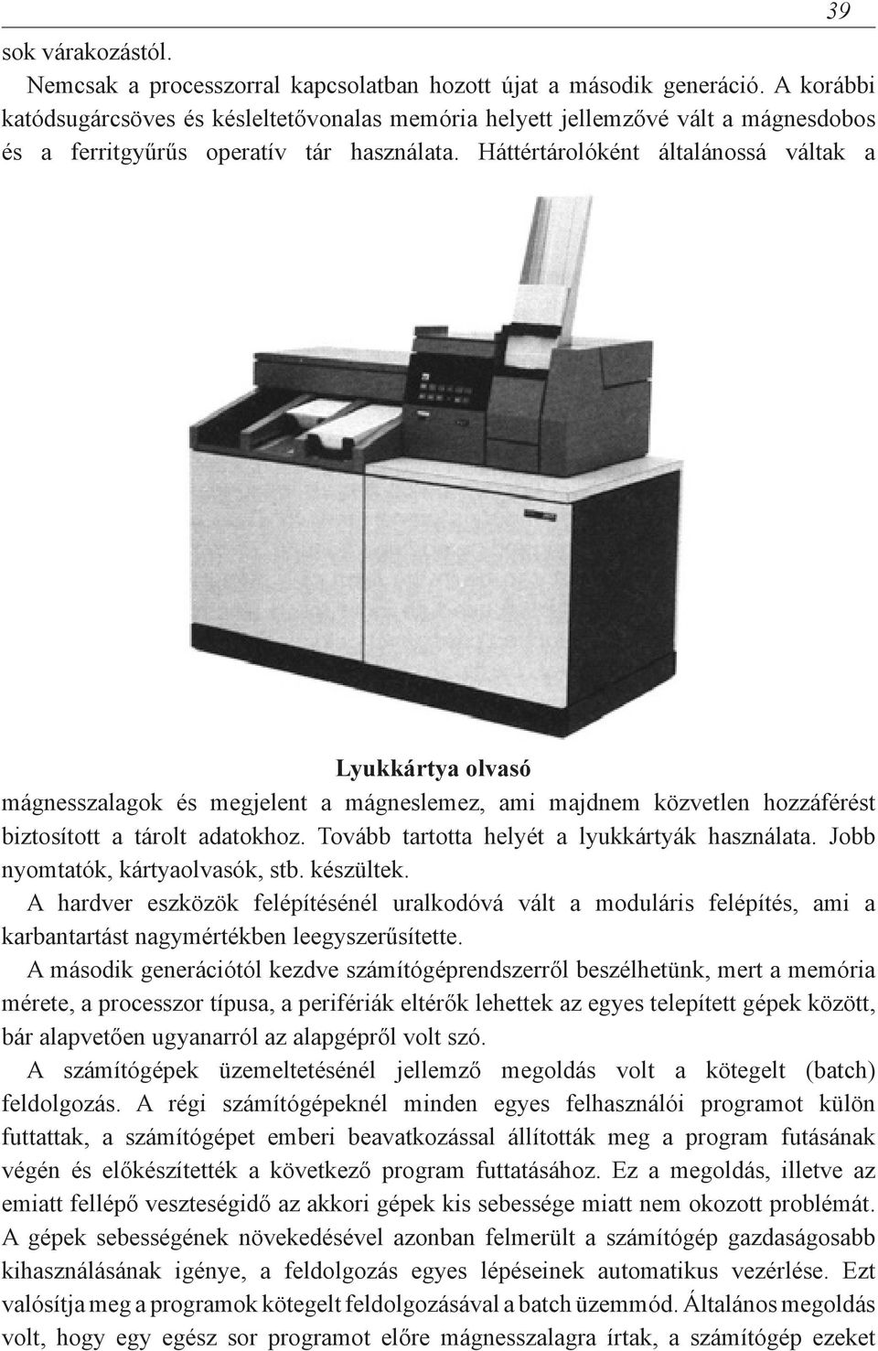 Háttértárolóként általánossá váltak a 39 Lyukkártya olvasó mágnesszalagok és megjelent a mágneslemez, ami majdnem közvetlen hozzáférést biztosított a tárolt adatokhoz.