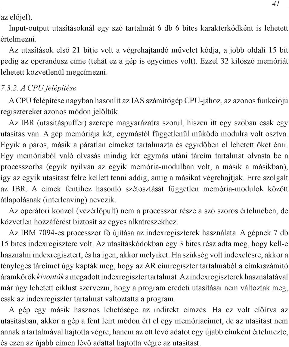 Ezzel 32 kilószó memóriát lehetett közvetlenül megcímezni. 7.3.2. A CPU felépítése A CPU felépítése nagyban hasonlít az IAS számítógép CPU-jához, az azonos funkciójú regisztereket azonos módon jelöltük.