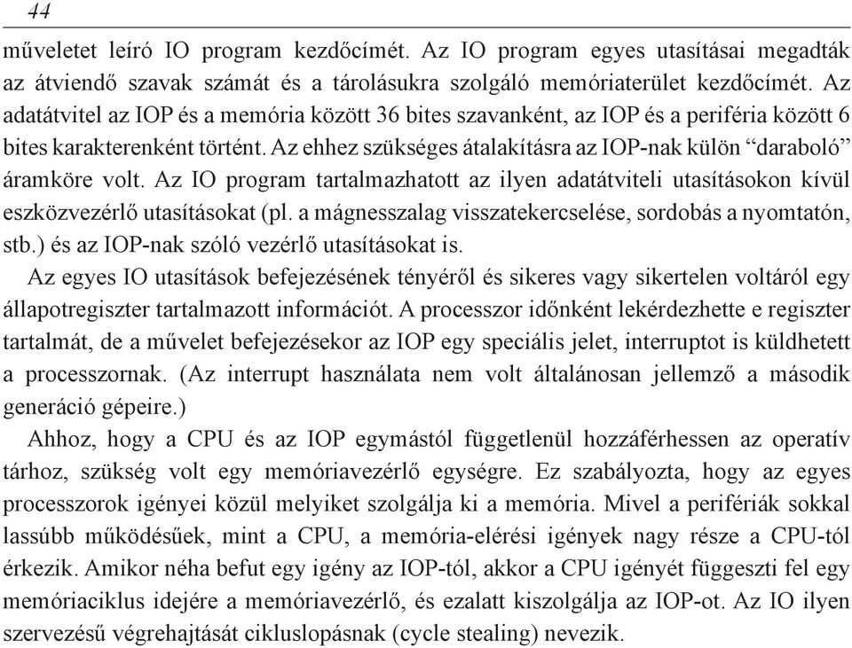 Az IO program tartalmazhatott az ilyen adatátviteli utasításokon kívül eszközvezérlő utasításokat (pl. a mágnesszalag visszatekercselése, sordobás a nyomtatón, stb.