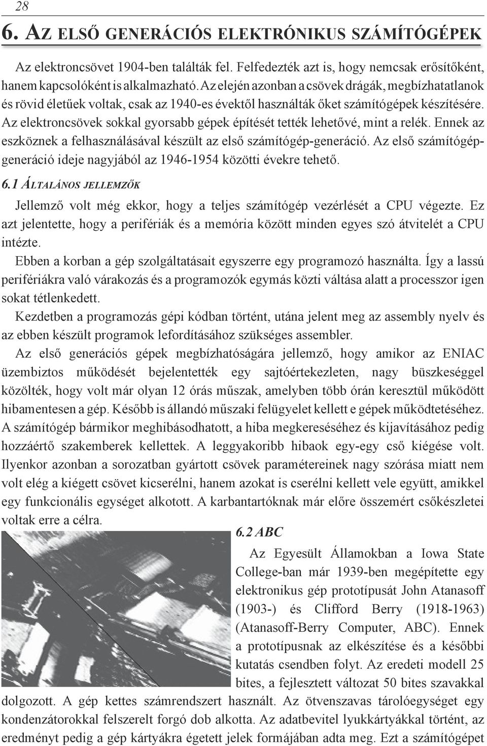 Az elektroncsövek sokkal gyorsabb gépek építését tették lehetővé, mint a relék. Ennek az eszköznek a felhasználásával készült az első számítógép-generáció.