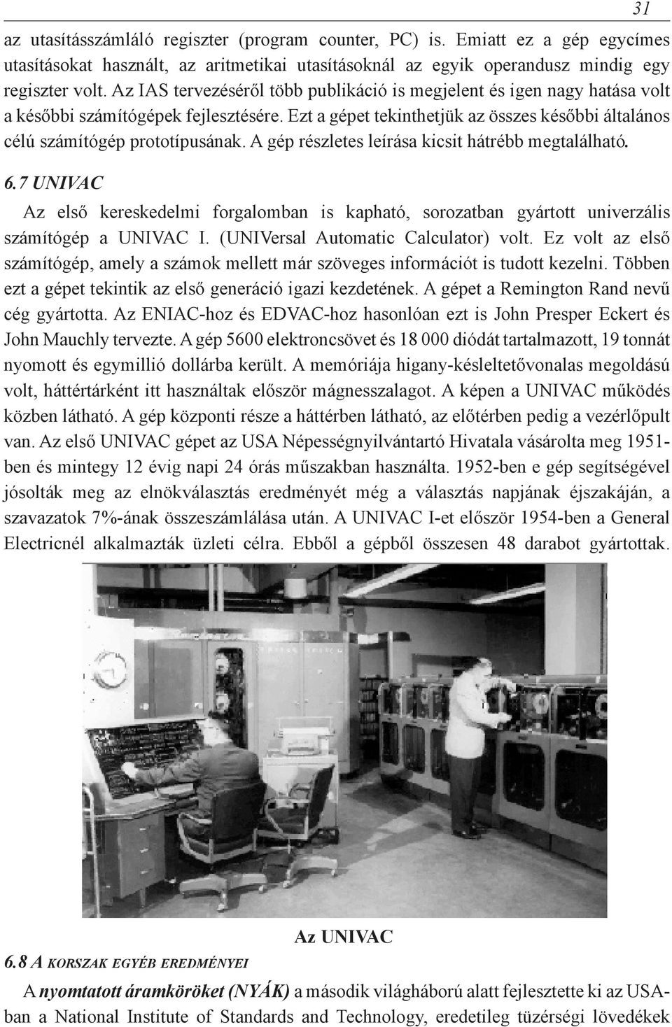 A gép részletes leírása kicsit hátrébb megtalálható. 6.7 UNIVAC Az első kereskedelmi forgalomban is kapható, sorozatban gyártott univerzális számítógép a UNIVAC I.
