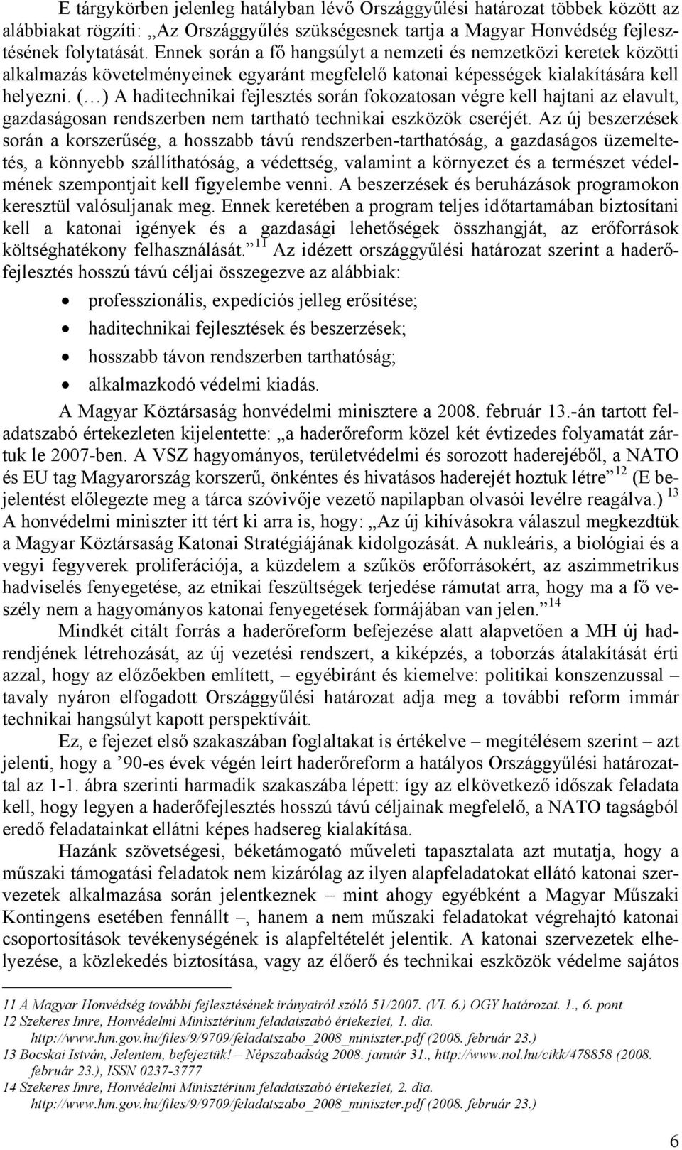 ( ) A haditechnikai fejlesztés során fokozatosan végre kell hajtani az elavult, gazdaságosan rendszerben nem tartható technikai eszközök cseréjét.