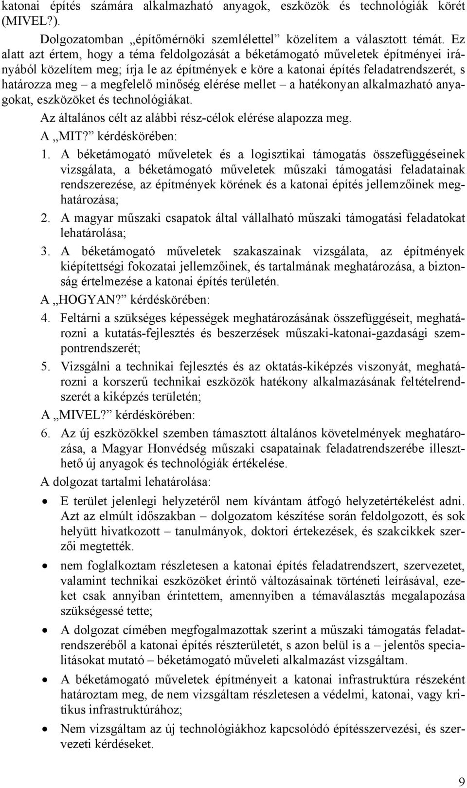 minőség elérése mellet a hatékonyan alkalmazható anyagokat, eszközöket és technológiákat. Az általános célt az alábbi rész-célok elérése alapozza meg. A MIT? kérdéskörében: 1.