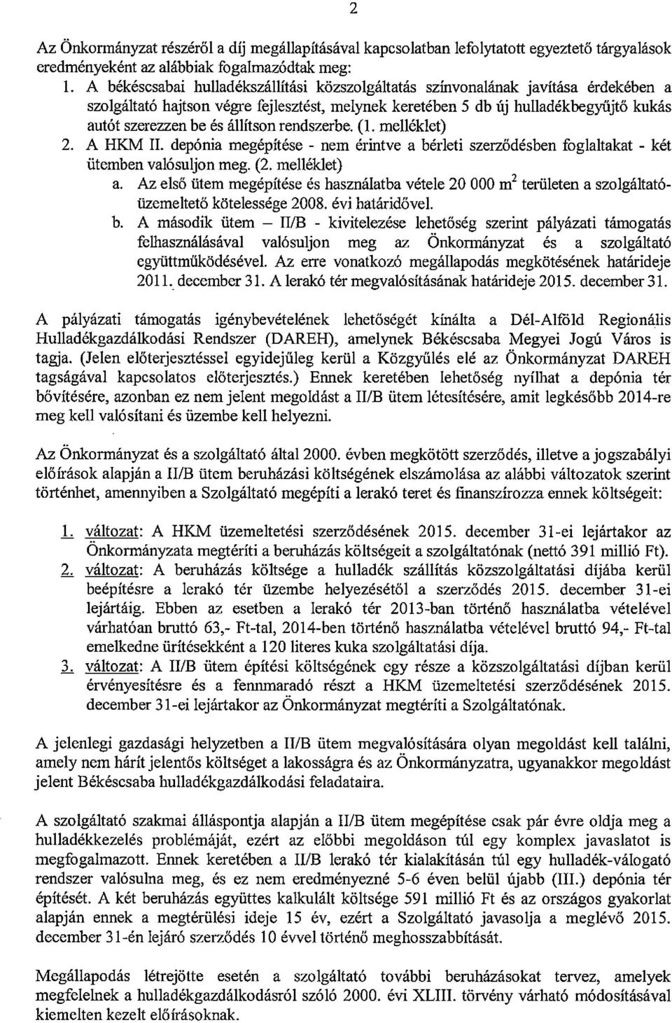 állítson rendszerbe. (1. melléklet) 2. A HKM II. depónia megépítése - nem éríntve a bérleti szerződésben foglaltakat - két ütemben valósuljon meg. (2. melléklet) a.