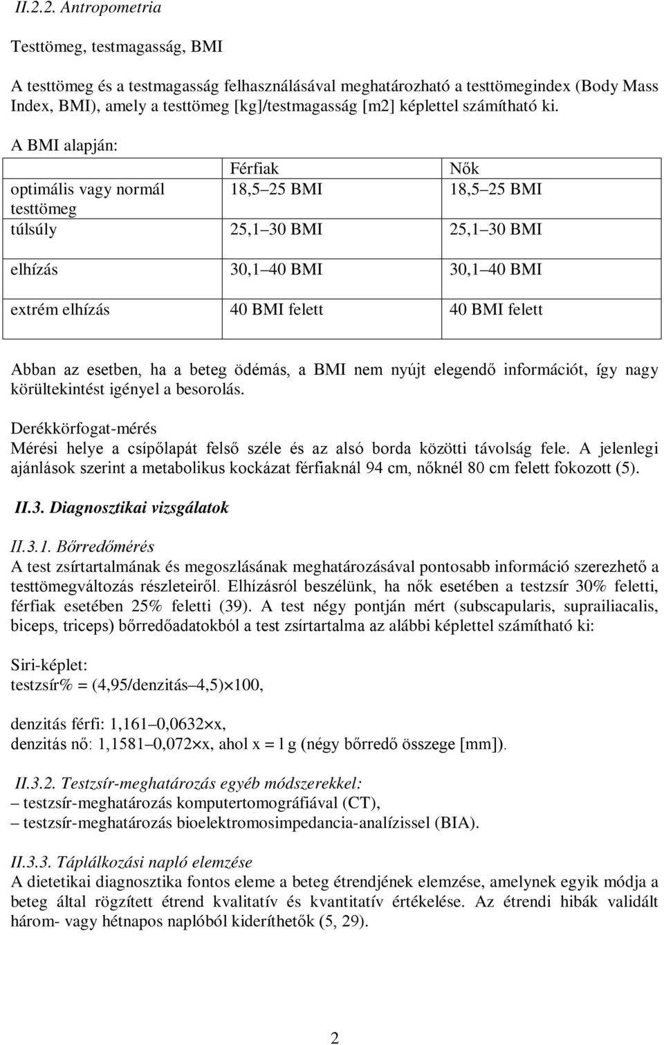 A BMI alapján: Férfiak Nők optimális vagy normál 18,5 25 BMI 18,5 25 BMI testtömeg túlsúly 25,1 30 BMI 25,1 30 BMI elhízás 30,1 40 BMI 30,1 40 BMI extrém elhízás 40 BMI felett 40 BMI felett Abban az