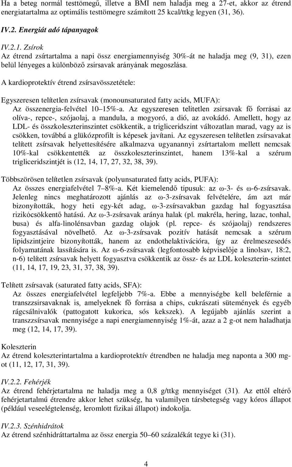 A kardioprotektív étrend zsírsavösszetétele: Egyszeresen telítetlen zsírsavak (monounsaturated fatty acids, MUFA): Az összenergia-felvétel 10 15%-a.