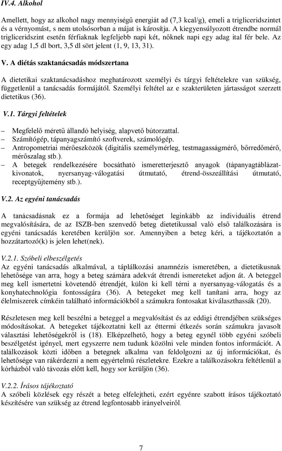 A diétás szaktanácsadás módszertana A dietetikai szaktanácsadáshoz meghatározott személyi és tárgyi feltételekre van szükség, függetlenül a tanácsadás formájától.