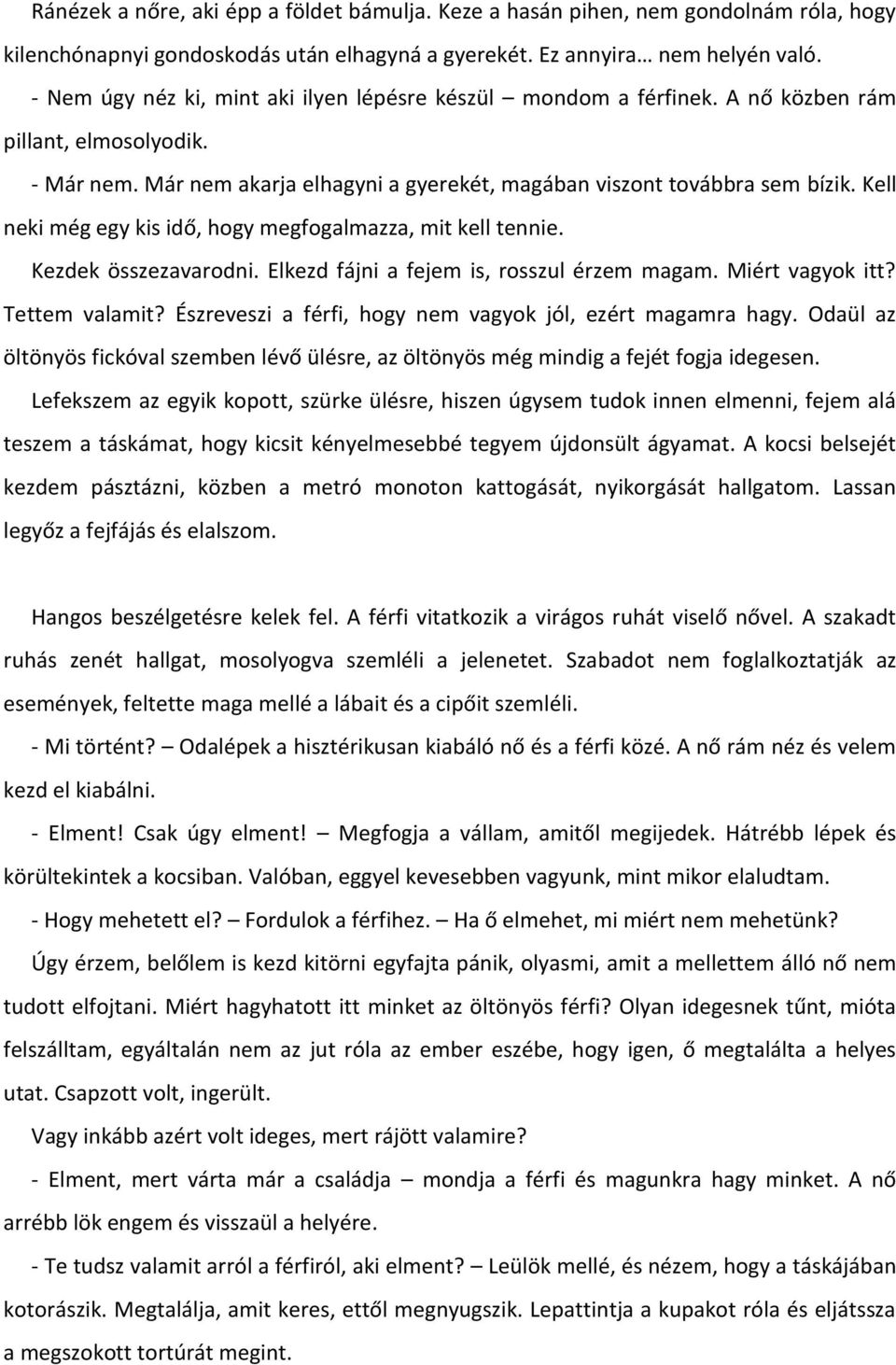 Kell neki még egy kis idő, hogy megfogalmazza, mit kell tennie. Kezdek összezavarodni. Elkezd fájni a fejem is, rosszul érzem magam. Miért vagyok itt? Tettem valamit?