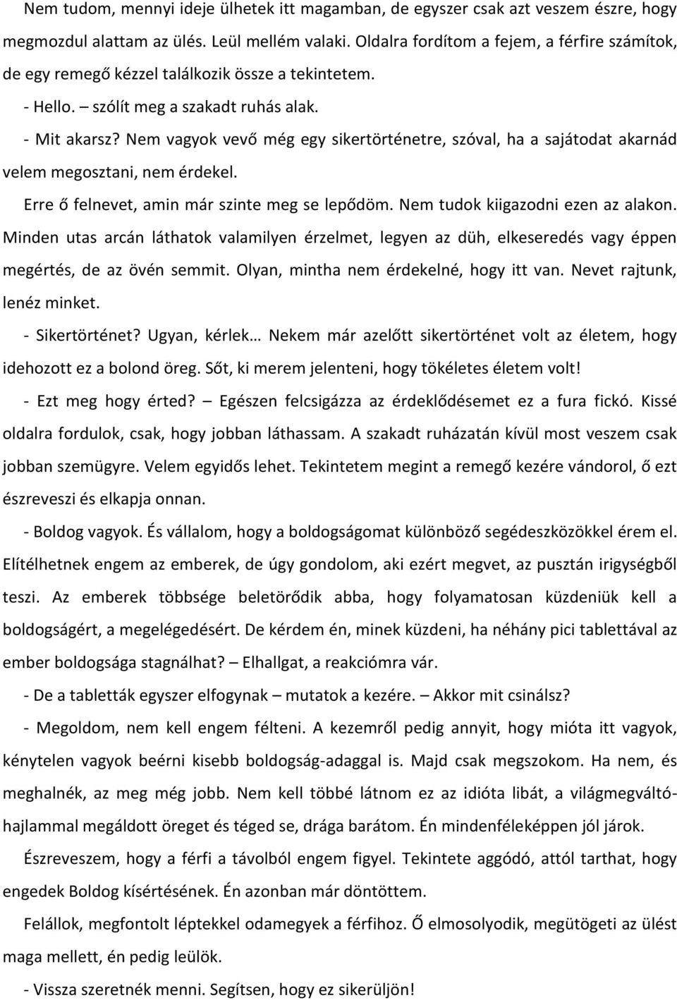 Nem vagyok vevő még egy sikertörténetre, szóval, ha a sajátodat akarnád velem megosztani, nem érdekel. Erre ő felnevet, amin már szinte meg se lepődöm. Nem tudok kiigazodni ezen az alakon.