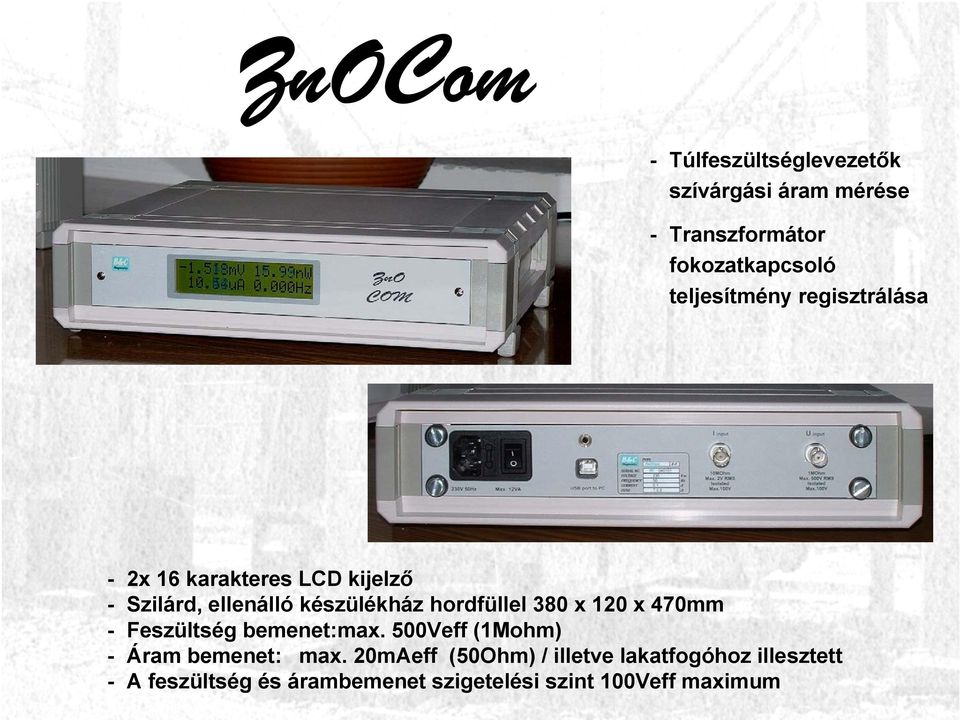 120 x 470mm - Feszültség bemenet:max. 500Veff (1Mohm) - Áram bemenet: max.