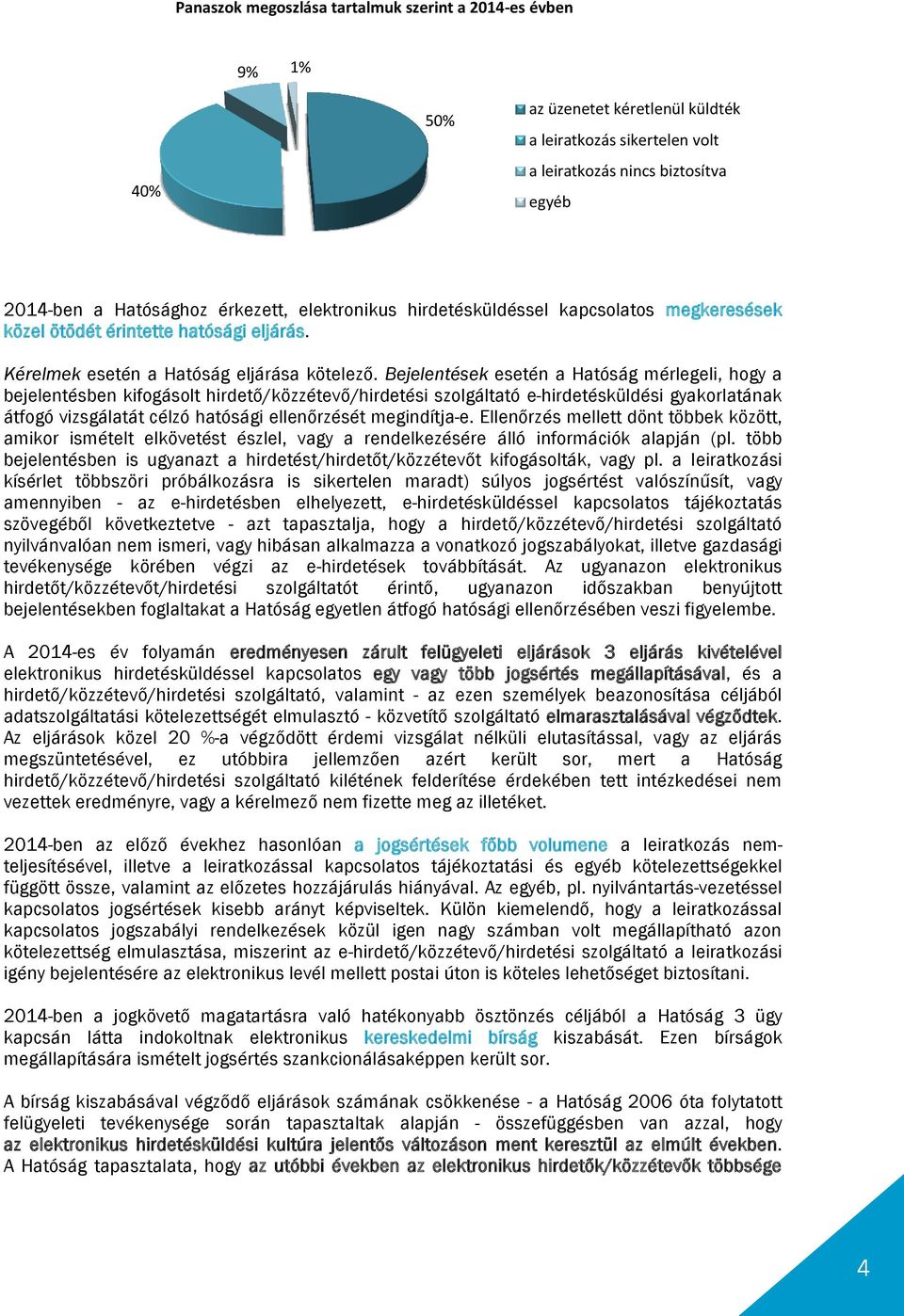 Bejelentések esetén a Hatóság mérlegeli, hogy a bejelentésben kifogásolt hirdető/közzétevő/hirdetési szolgáltató e-hirdetésküldési gyakorlatának átfogó vizsgálatát célzó hatósági ellenőrzését