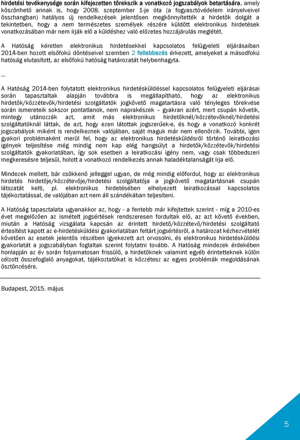 küldött elektronikus hirdetések vonatkozásában már nem írják elő a küldéshez való előzetes hozzájárulás meglétét.