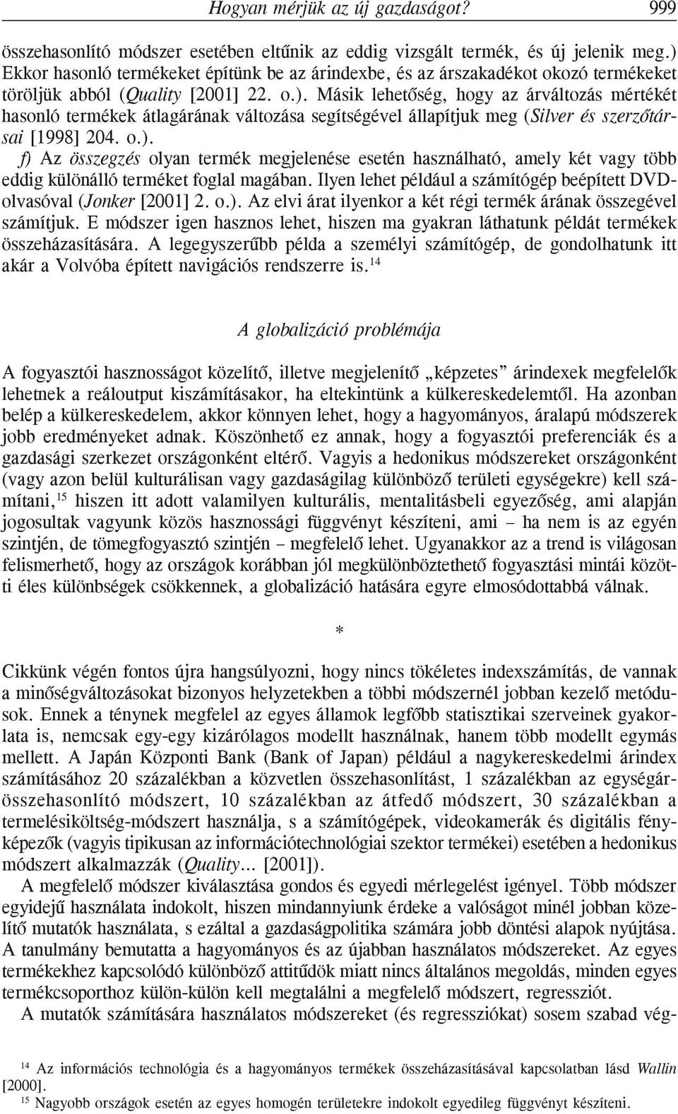 o.). f) Az összegzés olyan termék megjelenése esetén használható, amely két vagy több eddig különálló terméket foglal magában. Ilyen lehet például a számítógép beépített DVDolvasóval (Jonker [2001] 2.