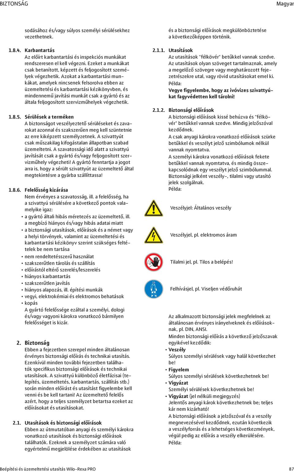 Azokat a karbantartási munkákat, amelyek nincsenek felsorolva ebben az üzemeltetési és karbantartási kézikönyvben, és mindennemű javítási munkát csak a gyártó és az általa feljogosított