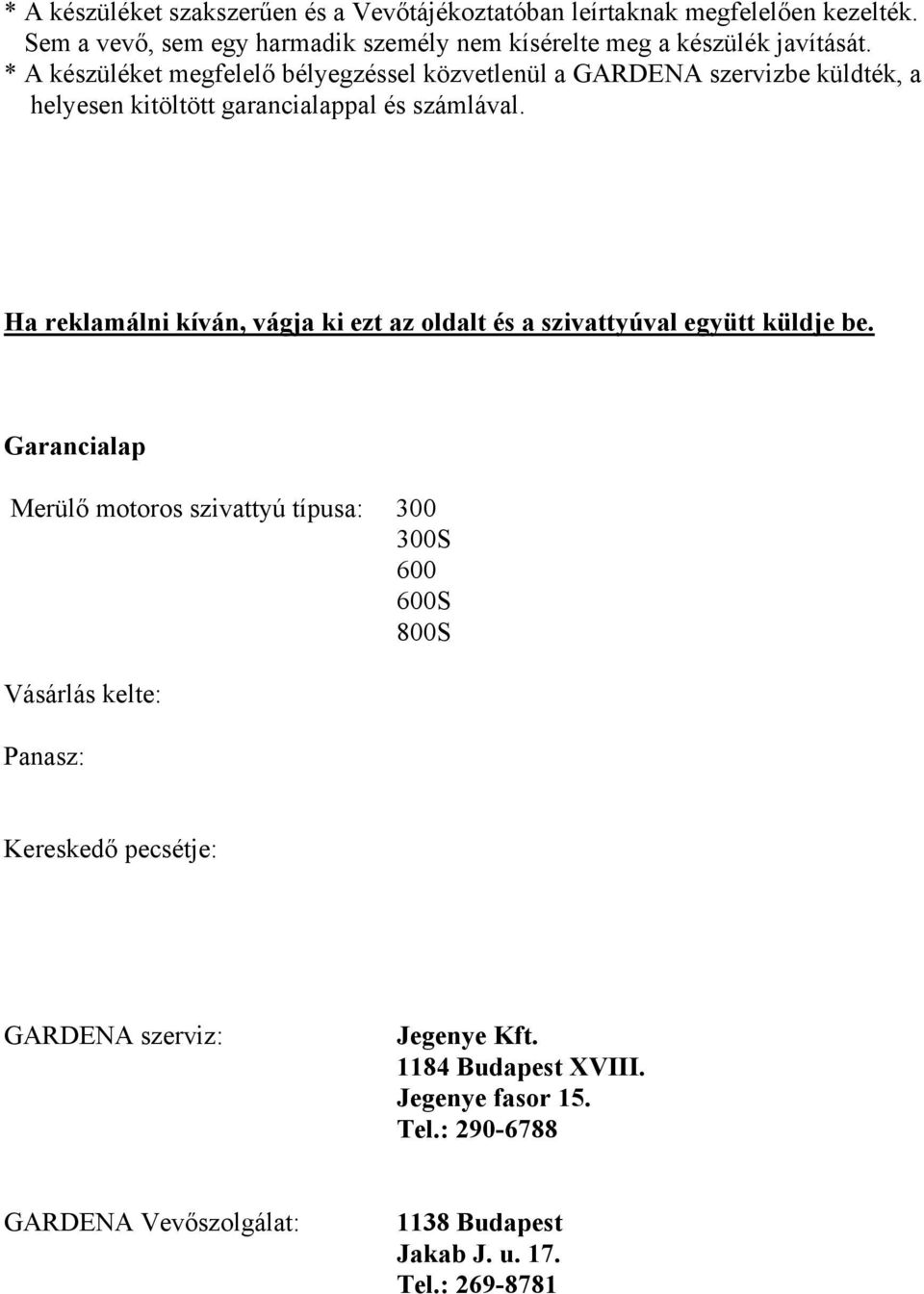 * A készüléket megfelelő bélyegzéssel közvetlenül a GARDENA szervizbe küldték, a helyesen kitöltött garancialappal és számlával.