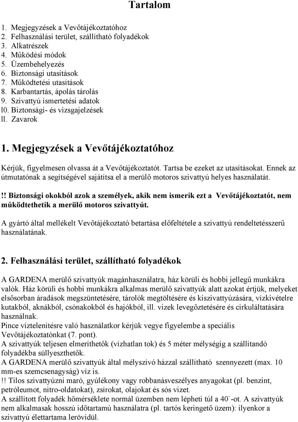 Tartsa be ezeket az utasításokat. Ennek az útmutatónak a segítségével sajátítsa el a merülő motoros szivattyú helyes használatát.