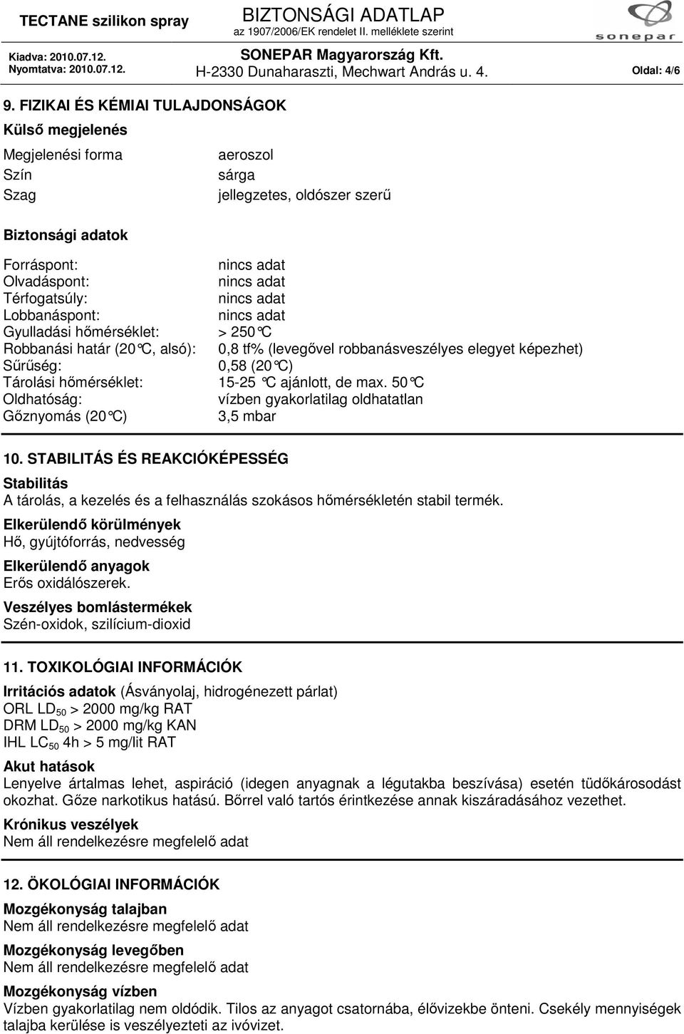 robbanásveszélyes elegyet képezhet) Sőrőség: 0,58 (20 C) Tárolási hımérséklet: 15-25 C ajánlott, de max. 50 C Oldhatóság: vízben gyakorlatilag oldhatatlan Gıznyomás (20 C) 3,5 mbar 10.