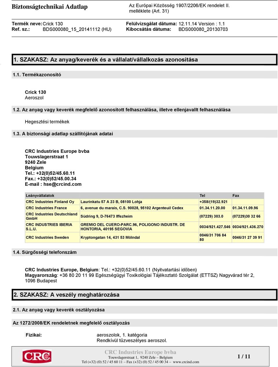 A biztonsági adatlap szállítójának adatai Touwslagerstraat 1 9240 Zele Belgium Tel.: +32(0)52/45.60.11 Fax.: +32(0)52/45.00.34 E-mail : hse@crcind.