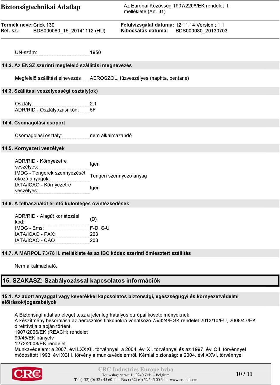 14.4. Csomagolási csoport Csomagolási osztály: nem alkalmazandó 14.5.