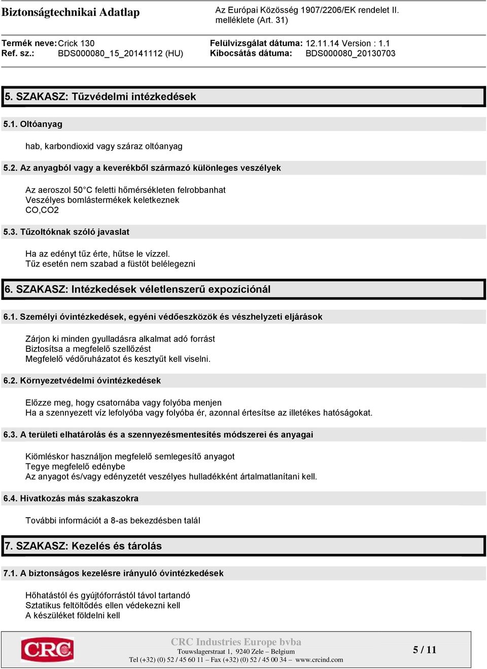 Tűzoltóknak szóló javaslat Ha az edényt tűz érte, hűtse le vízzel. Tűz esetén nem szabad a füstöt belélegezni 6. SZAKASZ: Intézkedések véletlenszerű expozíciónál 6.1.