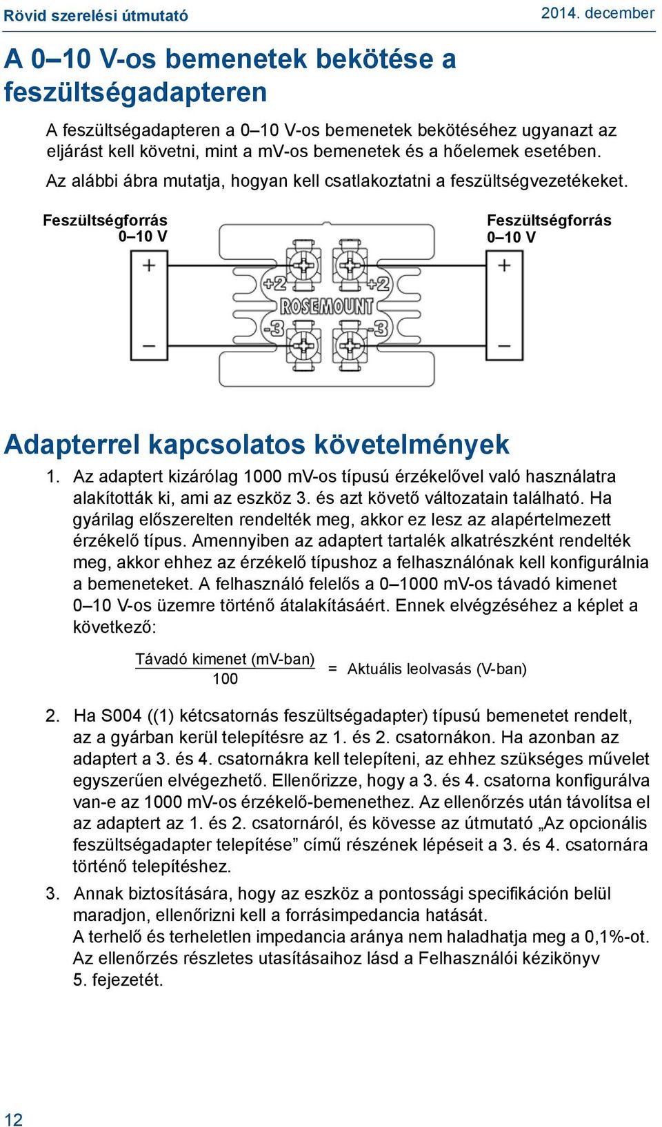 Az adaptert kizárólag 1000 mv-os típusú érzékelővel való használatra alakították ki, ami az eszköz 3. és azt követő változatain található.