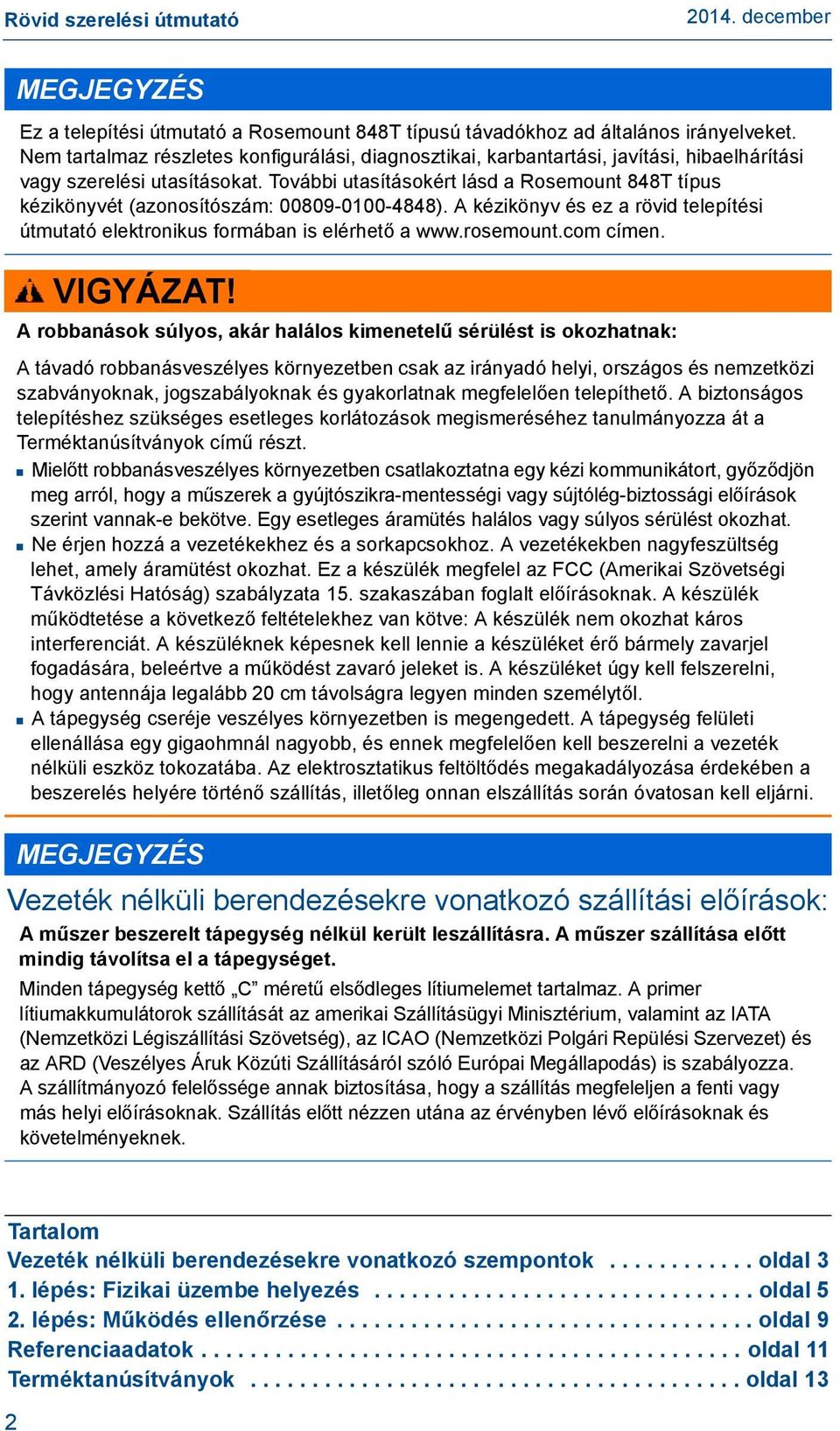 További utasításokért lásd a Rosemount 848T típus kézikönyvét (azonosítószám: 00809-0100-4848). A kézikönyv és ez a rövid telepítési útmutató elektronikus formában is elérhető a www.rosemount.