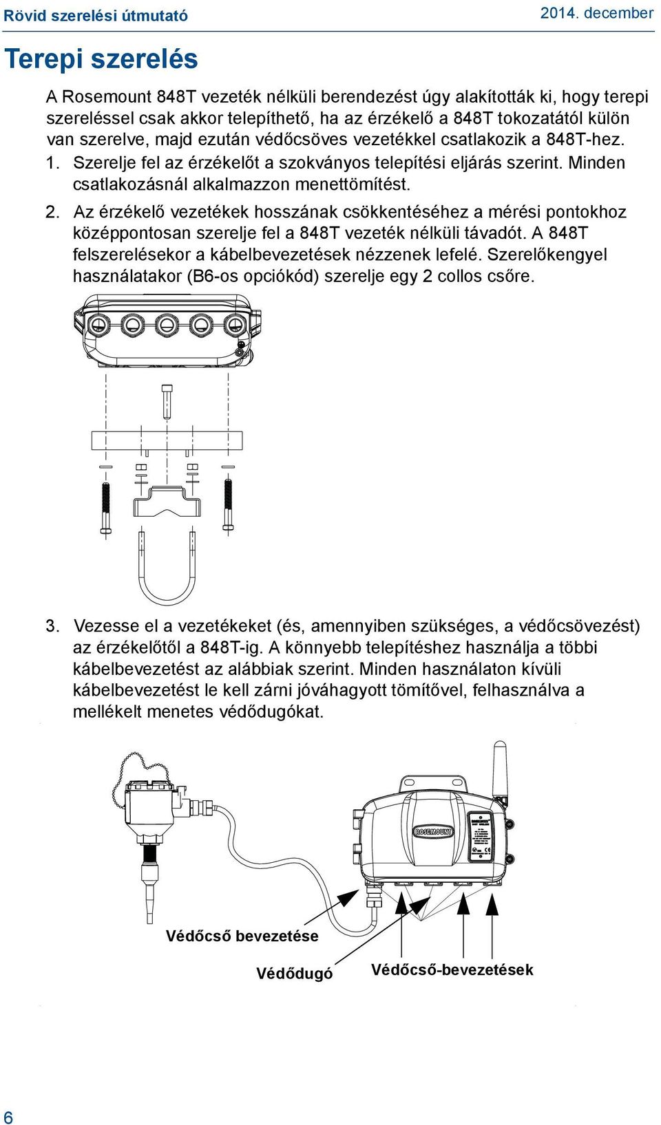 Az érzékelő vezetékek hosszának csökkentéséhez a mérési pontokhoz középpontosan szerelje fel a 848T vezeték nélküli távadót. A 848T felszerelésekor a kábelbevezetések nézzenek lefelé.